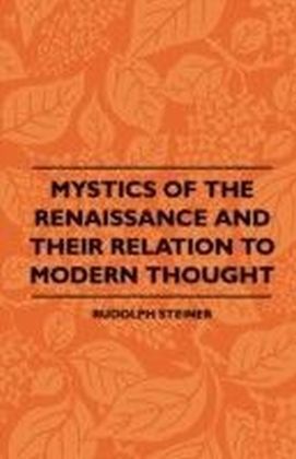 Mystics Of The Renaissance And Their Relation To Modern Thought - Including Meister Eckhart, Tauler, Paracelsus, Jacob Boehme, Giordano Bruno And Others
