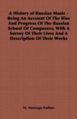 History of Russian Music - Being an Account of the Rise and Progress of the Russian School of Composers, with a Survey of Their Lives and a Descri