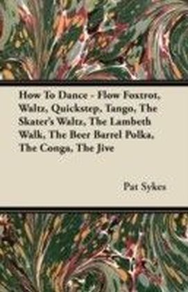 How To Dance - Flow Foxtrot, Waltz, Quickstep, Tango, The Skater's Waltz, The Lambeth Walk, The Beer Barrel Polka, The Conga, The Jive