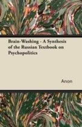 Brain-Washing - A Synthesis of the Russian Textbook on Psychopolitics