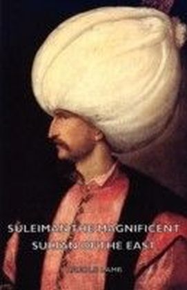 Suleiman the Magnificent - Sultan of the East