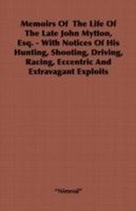 Memoirs of the Life of the Late John Mytton, Esq. - With Notices of His Hunting, Shooting, Driving, Racing, Eccentric and Extravagant Exploits main product photo