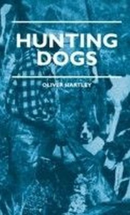 Hunting Dogs - Describes In A Practical Manner The Training, Handling, Treatment, Breeds, Etc., Best Adapted For Night Hunting As Well As Gun Dogs For Daylight Sport