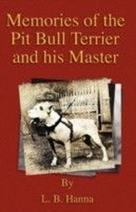 Memories of the Pit Bull Terrier and His Master (History of Fighting Dogs Series)