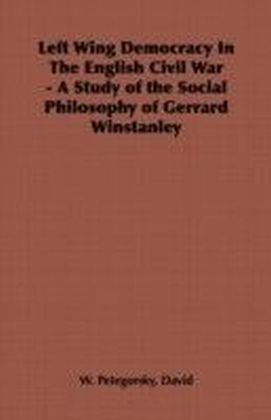Left Wing Democracy in the English Civil War - A Study of the Social Philosophy of Gerrard Winstanley