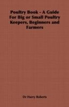 Poultry Book - A Guide for Big or Small Poultry Keepers, Beginners and Farmers