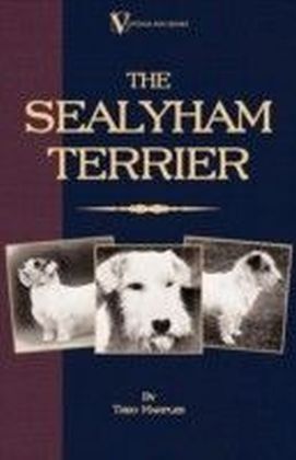 Sealyham Terrier - His Origin, History, Show Points and Uses as a Sporting Dog - How to Breed, Select, Rear, and Prepare for Exhibition