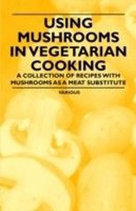 Using Mushrooms in Vegetarian Cooking - A Collection of Recipes with Mushrooms as a Meat Substitute