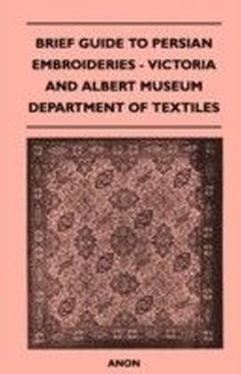 Brief Guide to Persian Embroideries - Victoria and Albert Museum Department of Textiles