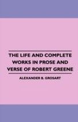 Life and Complete Works in Prose and Verse of Robert Greene