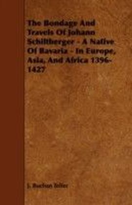 Bondage and Travels of Johann Schiltberger - A Native of Bavaria - In Europe, Asia, and Africa 1396-1427