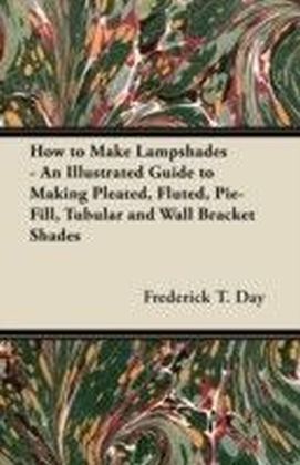 How to Make Lampshades - An Illustrated Guide to Making Pleated, Fluted, Pie-Fill, Tubular and Wall Bracket Shades main product photo