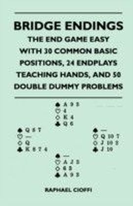 Bridge Endings - The End Game Easy with 30 Common Basic Positions, 24 Endplays Teaching Hands, and 50 Double Dummy Problems main product photo
