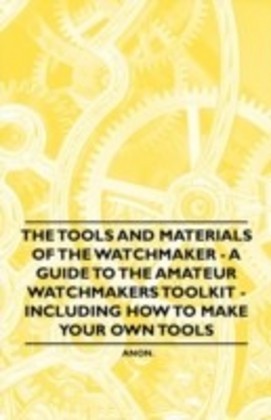 Tools and Materials of the Watchmaker - A Guide to the Amateur Watchmaker's Toolkit - Including How to make your own Tools main product photo