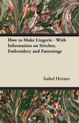 How to Make Lingerie - With Information on Stitches, Embroidery and Fastenings