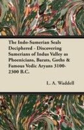 Indo-Sumerian Seals Deciphered - Discovering Sumerians of Indus Valley as Phoenicians, Barats, Goths & Famous Vedic Aryans 3100-2300 B.C.