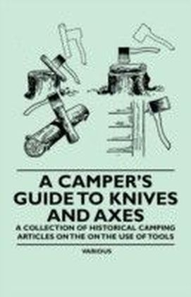 Camper's Guide to Knives and Axes - A Collection of Historical Camping Articles on the on the Use of Tools