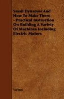 Small Dynamos and How to Make Them - Practical Instruction on Building a Variety of Machines Including Electric Motors main product photo
