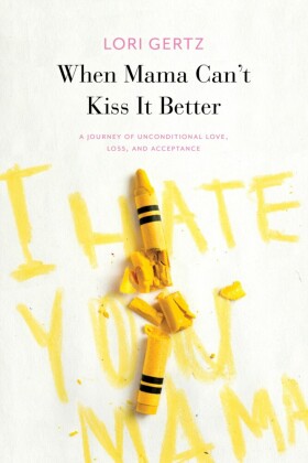 When Mama Can't Kiss it Better, A journey of love, loss and acceptance