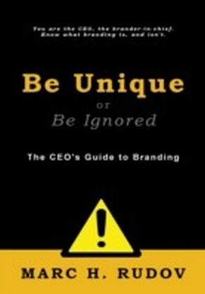Be Unique or Be Ignored: The CEO's Guide to Branding