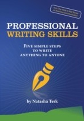 Professional Writing Skills: Five Simple Steps to Write Anything to Anyone
