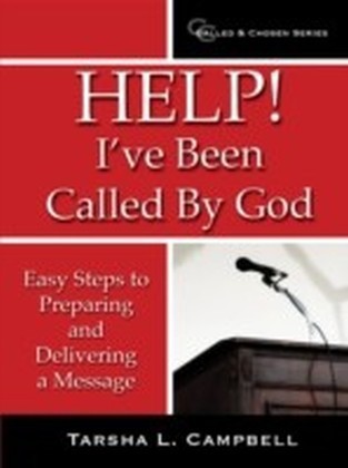 Help! I've Been Called By God: Easy Steps to Preparing and Delivering a Message
