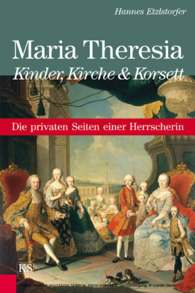 Maria Theresia - Kinder, Kirche und Korsett