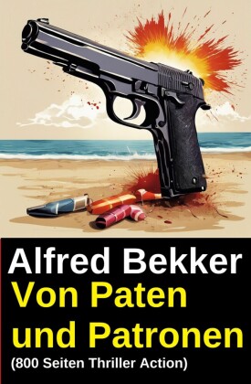 Von Paten und Patronen (800 Seiten Thriller Action)