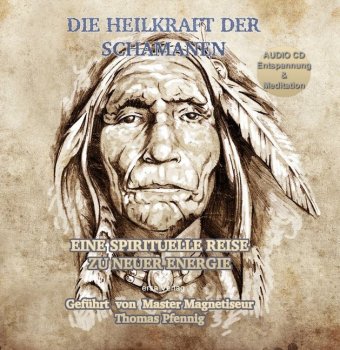 Die Heilkraft der Schamanen - Eine spirituelle Reise zu neuer Energie, 1 Audio-CD