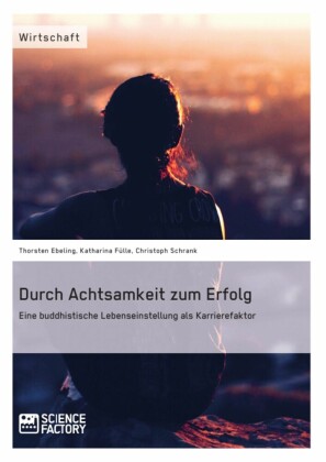 Durch Achtsamkeit zum Erfolg.  Eine buddhistische Lebenseinstellung als Karrierefaktor