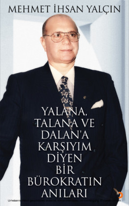 Yalana, Talana ve Dalan'a Karsiyim Diyen Bir Bürokratin Anilari