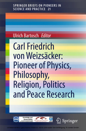 Carl Friedrich von Weizsäcker: Pioneer of Physics, Philosophy, Religion, Politics and Peace Research