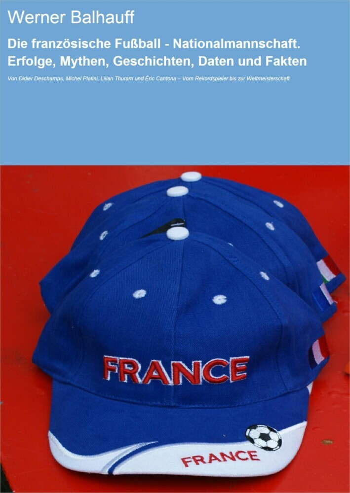 Die französische Fußball - Nationalmannschaft. Erfolge, Mythen, Geschichten, Daten und Fakten main product photo