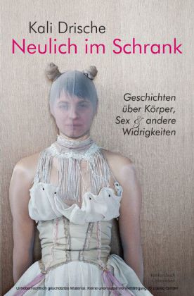 Neulich im Schrank. Körper, Sex und andere Widrigkeiten