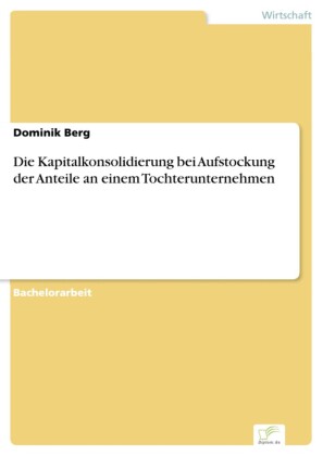 Die Kapitalkonsolidierung bei Aufstockung der Anteile an einem Tochterunternehmen