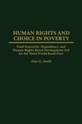 Human Rights and Choice in Poverty: Food Insecurity, Dependency, and Human Rights-Based Development Aid for the Third World Rural Poor