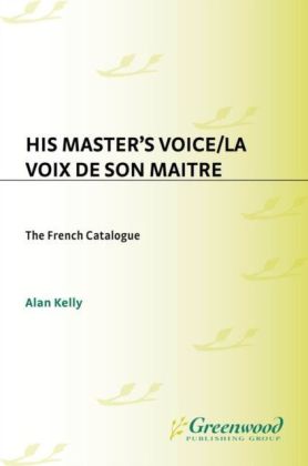 His Master's Voice/La Voix de Son Maitre: The French Catalogue; A Complete Numerical Catalogue of French Gramophone Recordings made from 1898 to 1929 in France and elsewhere by The Gramophone Company Ltd.