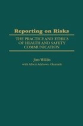 Reporting on Risks: The Practice and Ethics of Health and Safety Communication