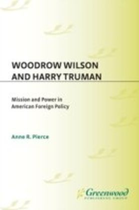 Woodrow Wilson and Harry Truman: Mission and Power in American Foreign Policy