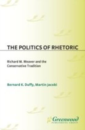 Politics of Rhetoric: Richard M. Weaver and the Conservative Tradition