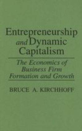 Entrepreneurship and Dynamic Capitalism: The Economics of Business Firm Formation and Growth