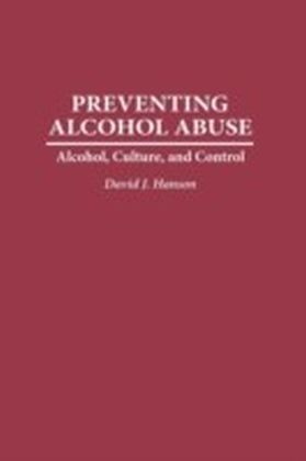 Preventing Alcohol Abuse: Alcohol, Culture, and Control