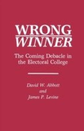 Wrong Winner: The Coming Debacle in the Electoral College