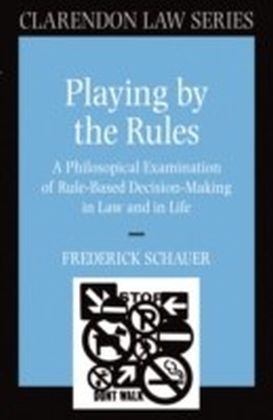 Playing by the Rules: A Philosophical Examination of Rule-Based Decision-Making in Law and in Life