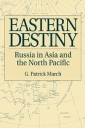 Eastern Destiny: Russia in Asia and the North Pacific