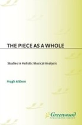 Piece as a Whole: Studies in Holistic Musical Analysis