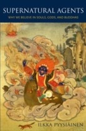 Supernatural Agents: Why We Believe in Souls, Gods, and Buddhas