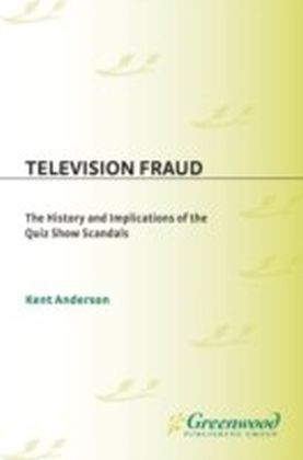 Television Fraud: The History and Implications of the Quiz Show Scandals