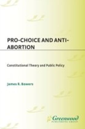 Pro-Choice and Anti-Abortion: Constitutional Theory and Public Policy
