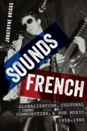 Sounds French: Globalization, Cultural Communities, and Pop Music in France, 1958-1980